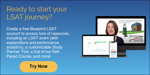 Ready to start your LSAT journey?   Create a free Blueprint LSAT account to access tons of resources, including an LSAT exam (with explanations and performance analytics), a customizable Study Planner Tool, a trial of our Self-Paced Course, and more!
